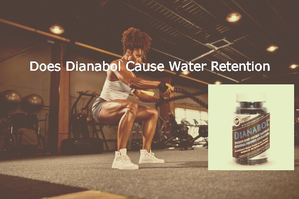 Does Dianabol Cause Water Retention? Here is what I discovered!