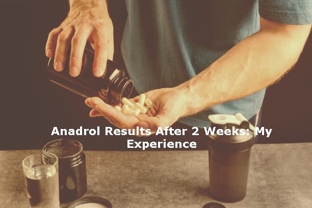 Anadrol Results After 2 Weeks: My Experience